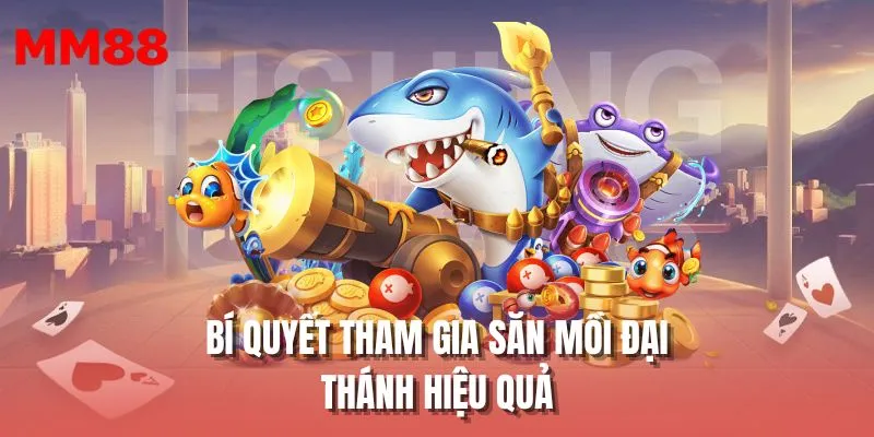 Bí quyết tham gia săn mồi đại thánh hiệu quả