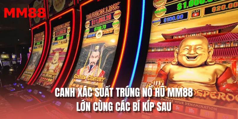 Canh xác suất trúng nổ hũ MM88 lớn cùng các bí kíp sau
