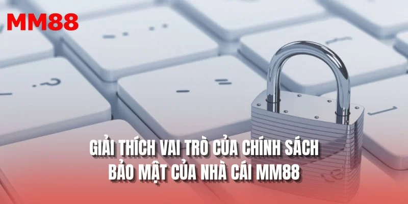 Giải thích vai trò của chính sách bảo mật của nhà cái MM88