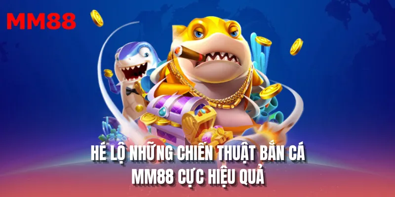 Hé lộ những chiến thuật bắn cá MM88 cực hiệu quả