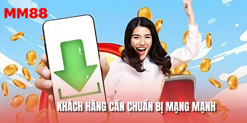 Khách hàng cần chuẩn bị mạng mạnh