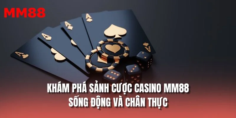 Khám phá sảnh cược Casino MM88 sống động và chân thực