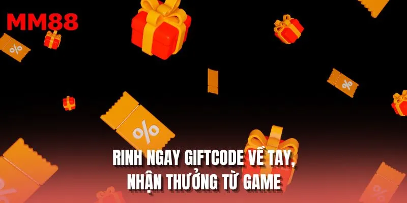 Rinh ngay giftcode về tay, nhận thưởng từ game