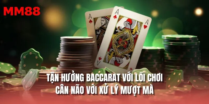Tận hưởng baccarat với lối chơi cân não với xử lý mượt mà