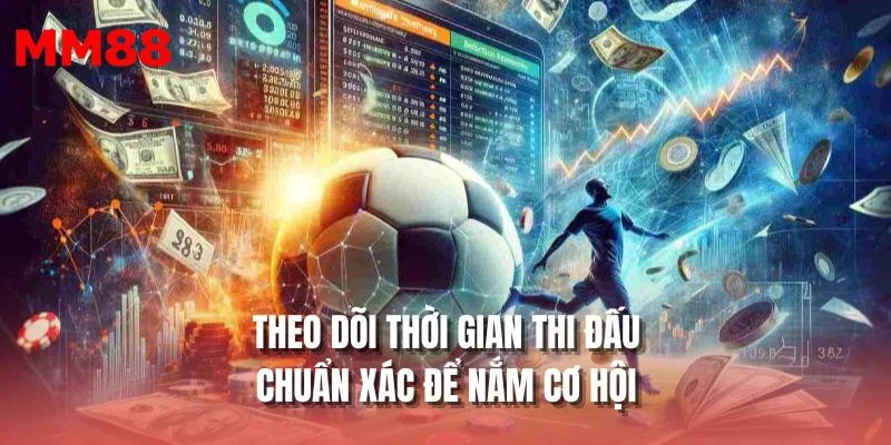 Theo dõi thời gian thi đấu chuẩn xác để nắm cơ hội