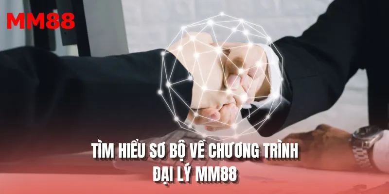 Tìm hiểu sơ bộ về chương trình đại lý MM88