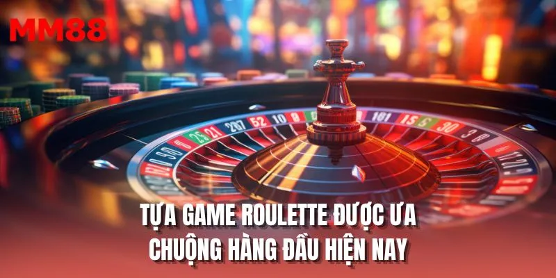 Tựa game Roulette được ưa chuộng hàng đầu hiện nay